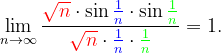 \dpi{120} \lim_{n \to \infty }\frac{{\color{Red} \sqrt{n}}\cdot \sin {\color{Blue} \frac{1}{n}}\cdot \sin {\color{Green} \frac{1}{n}}}{{\color{Red} \sqrt{n}}\cdot {\color{Blue} \frac{1}{n}}\cdot {\color{Green} \frac{1}{n}}}=1.